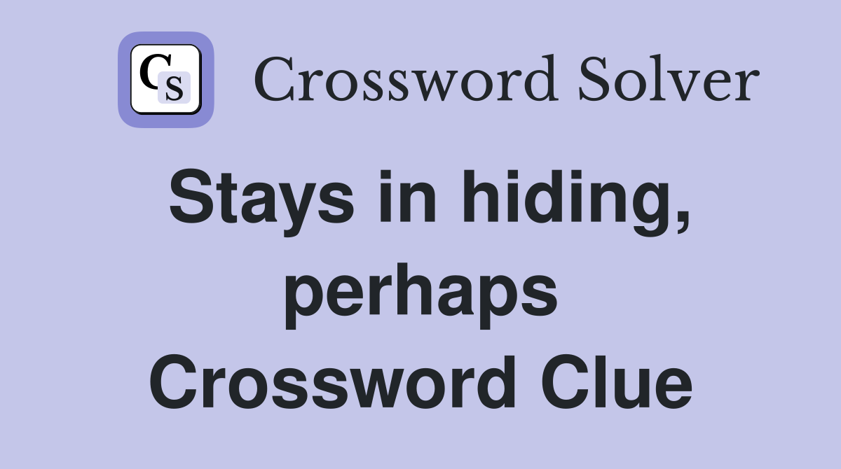 Stays in hiding, perhaps Crossword Clue