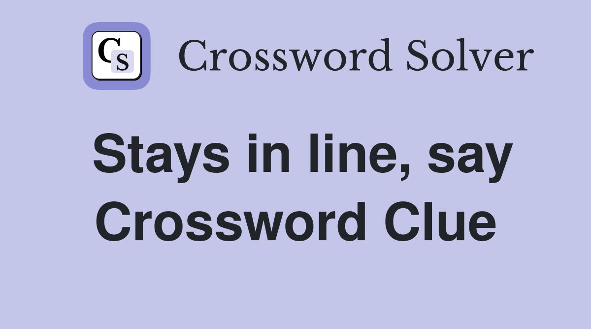 Stays in line, say Crossword Clue