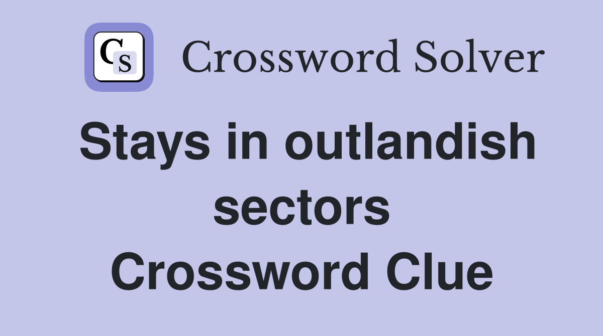 Stays in outlandish sectors Crossword Clue