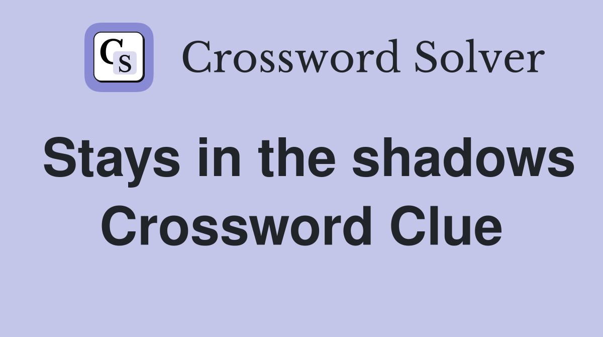 Stays in the shadows Crossword Clue