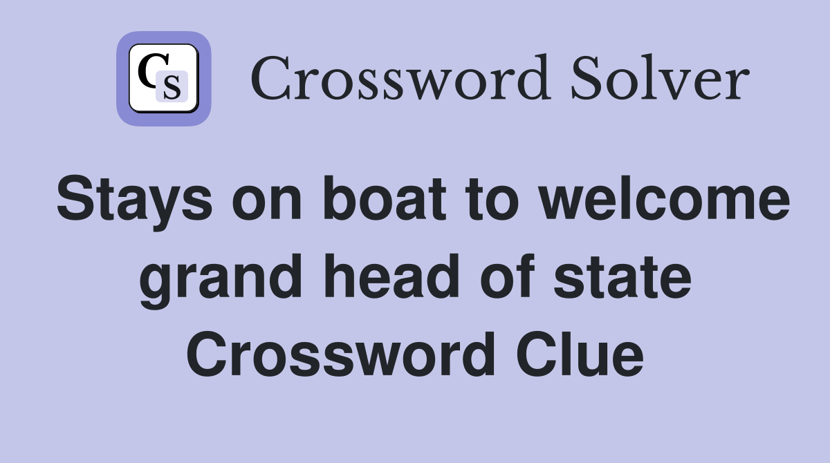 Stays on boat to welcome grand head of state Crossword Clue