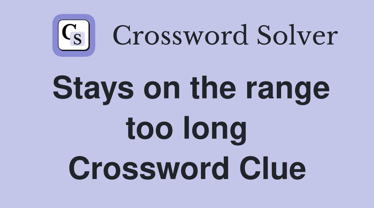 Stays on the range too long Crossword Clue