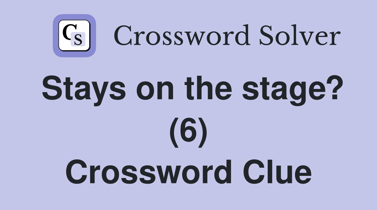 Stays on the stage? (6) Crossword Clue