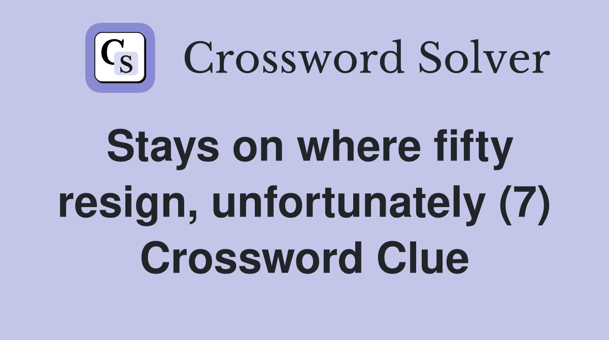 Stays on where fifty resign, unfortunately (7) Crossword Clue