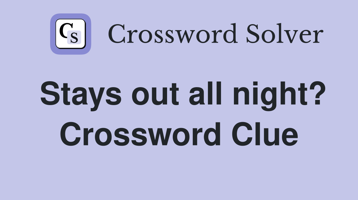 Stays out all night? Crossword Clue