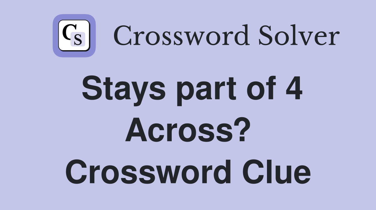 Stays part of 4 Across? Crossword Clue