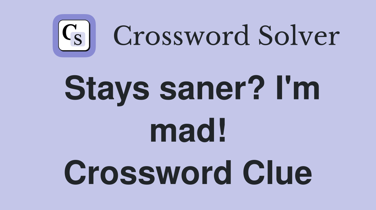 Stays saner? I'm mad! Crossword Clue