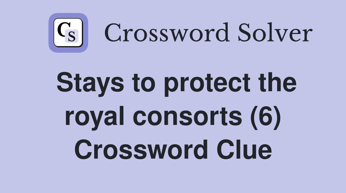 Stays to protect the royal consorts (6) Crossword Clue
