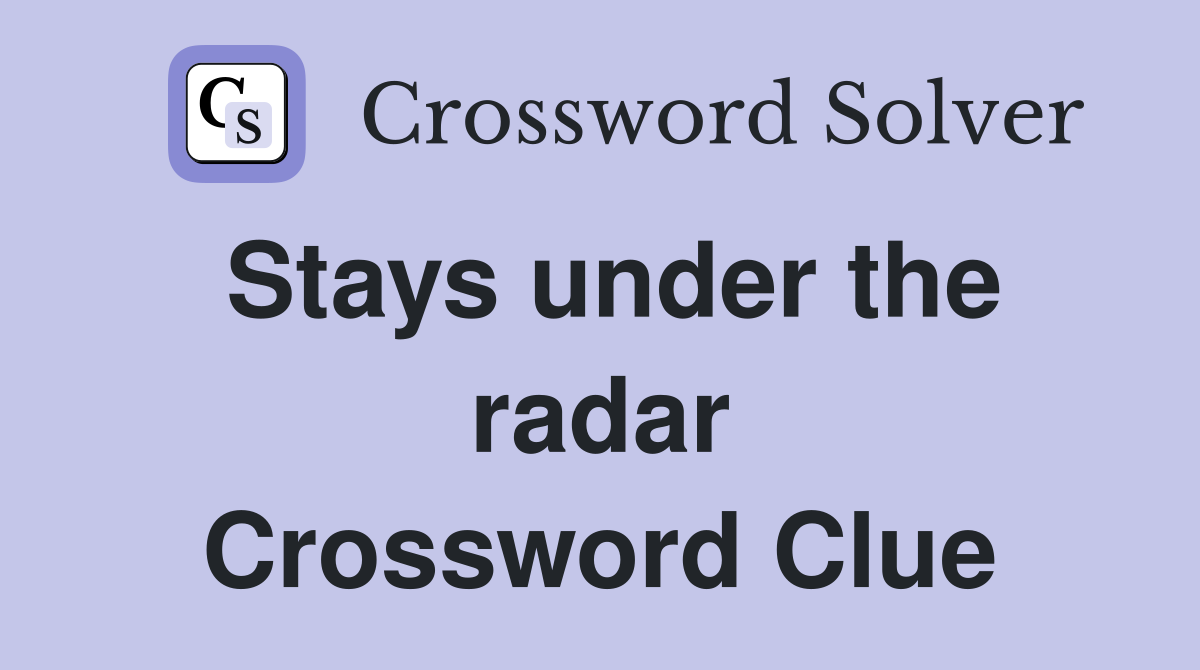 Stays under the radar Crossword Clue