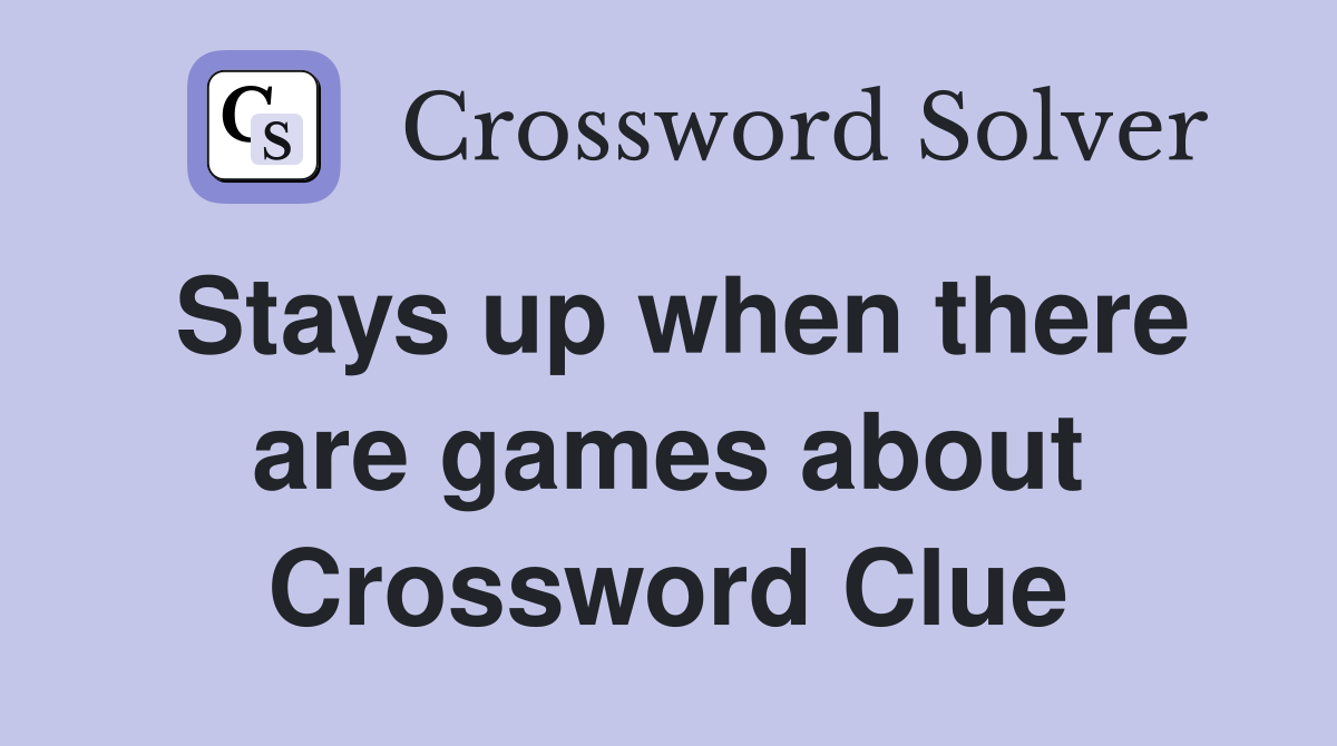 Stays up when there are games about Crossword Clue