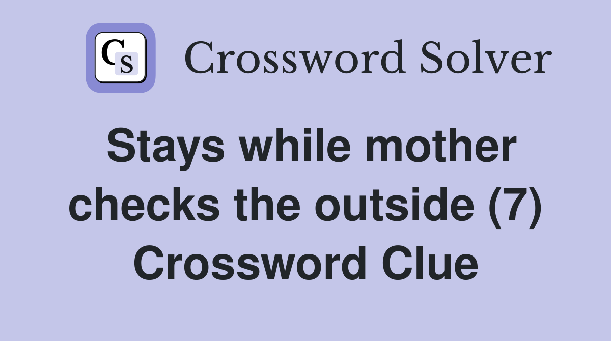 Stays while mother checks the outside (7) Crossword Clue