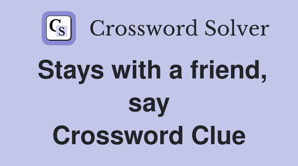 Stays with a friend, say Crossword Clue