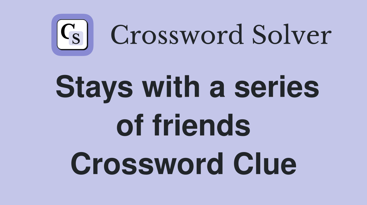 Stays with a series of friends Crossword Clue
