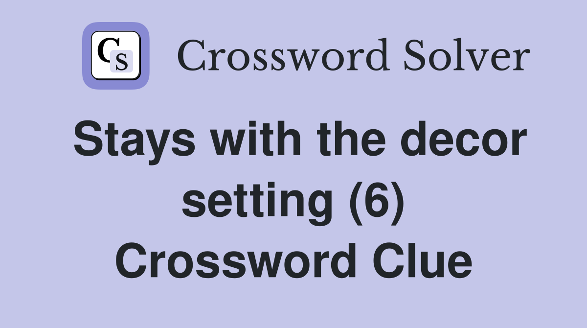 Stays with the decor setting (6) Crossword Clue