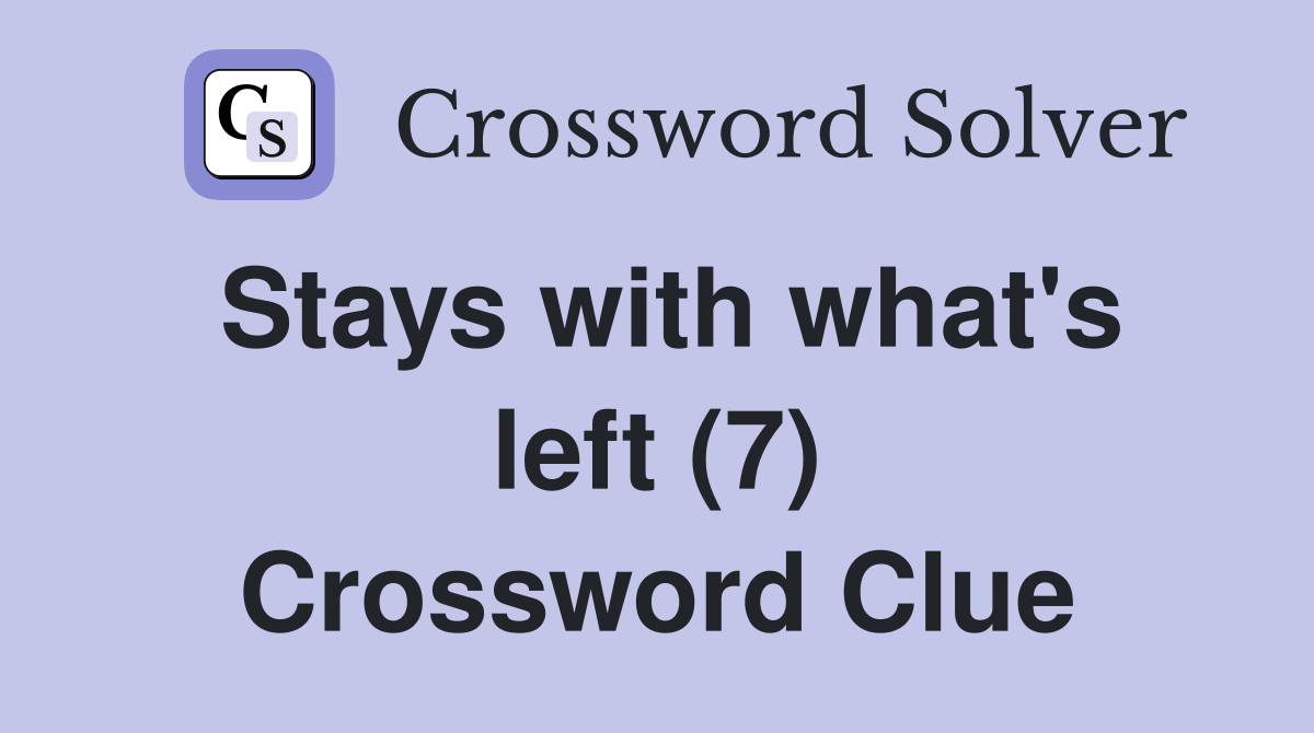 Stays with what's left (7) Crossword Clue