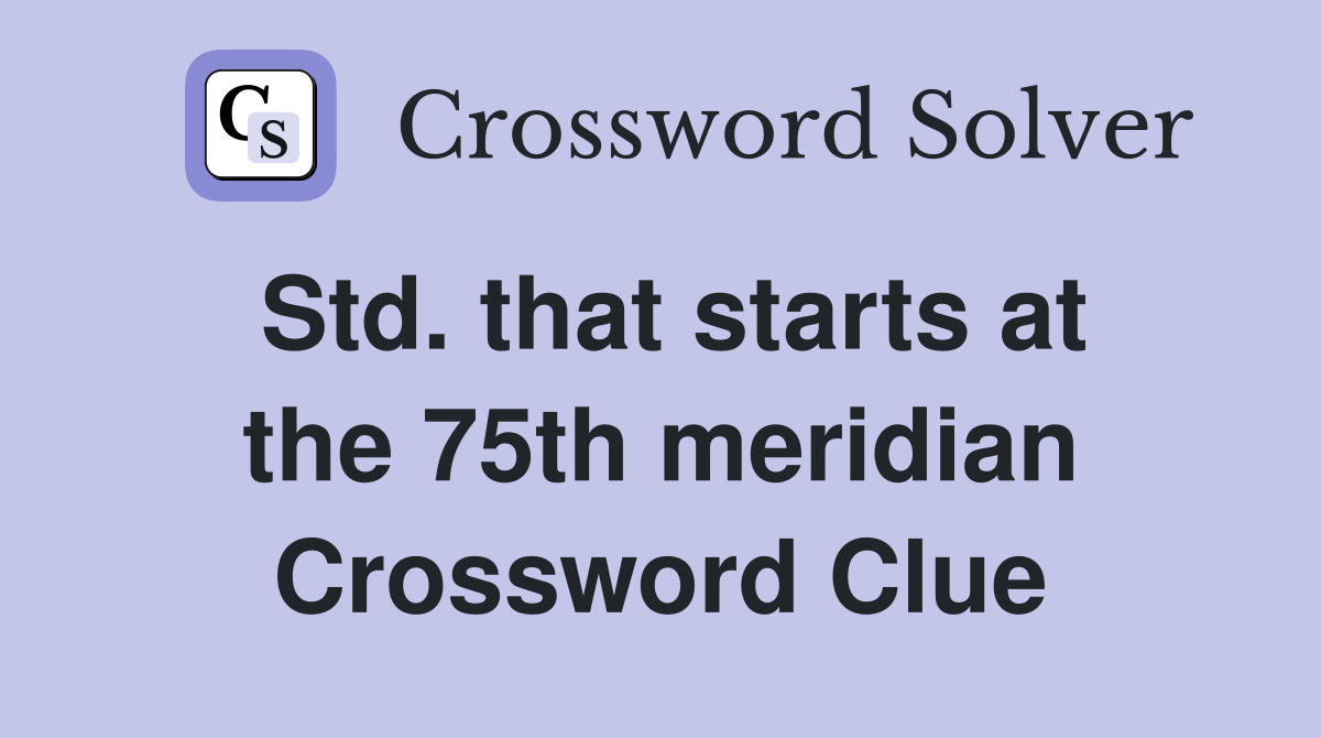 Std. that starts at the 75th meridian Crossword Clue