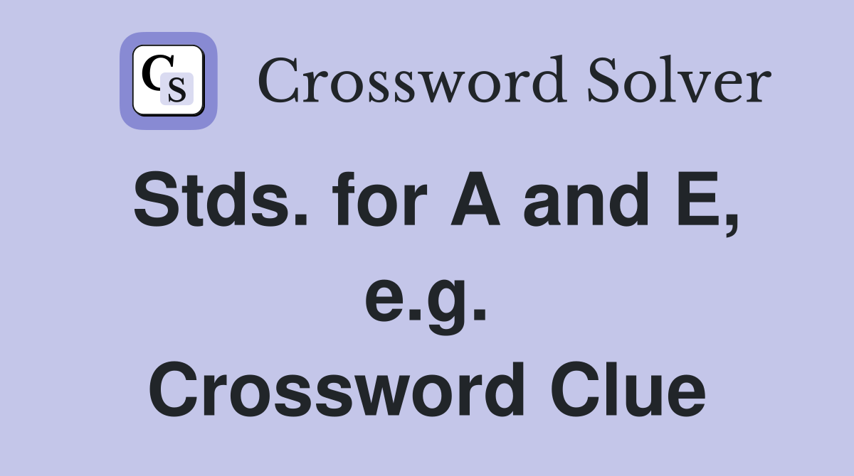 Stds. for A and E, e.g. Crossword Clue