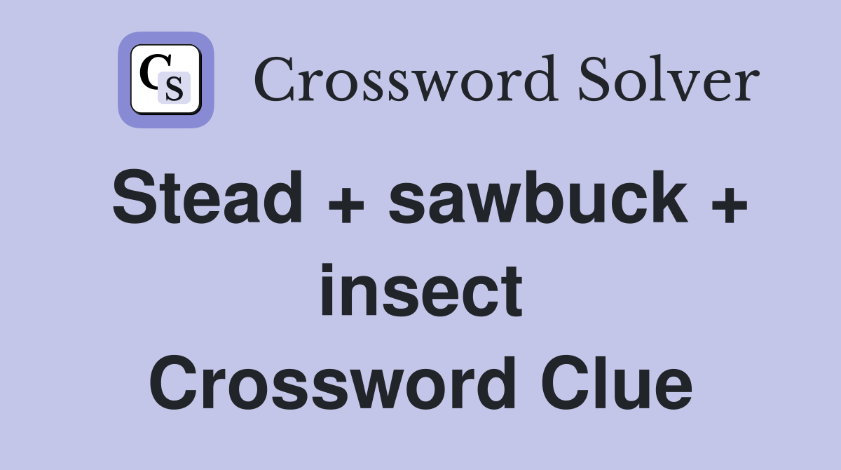Stead + sawbuck + insect Crossword Clue
