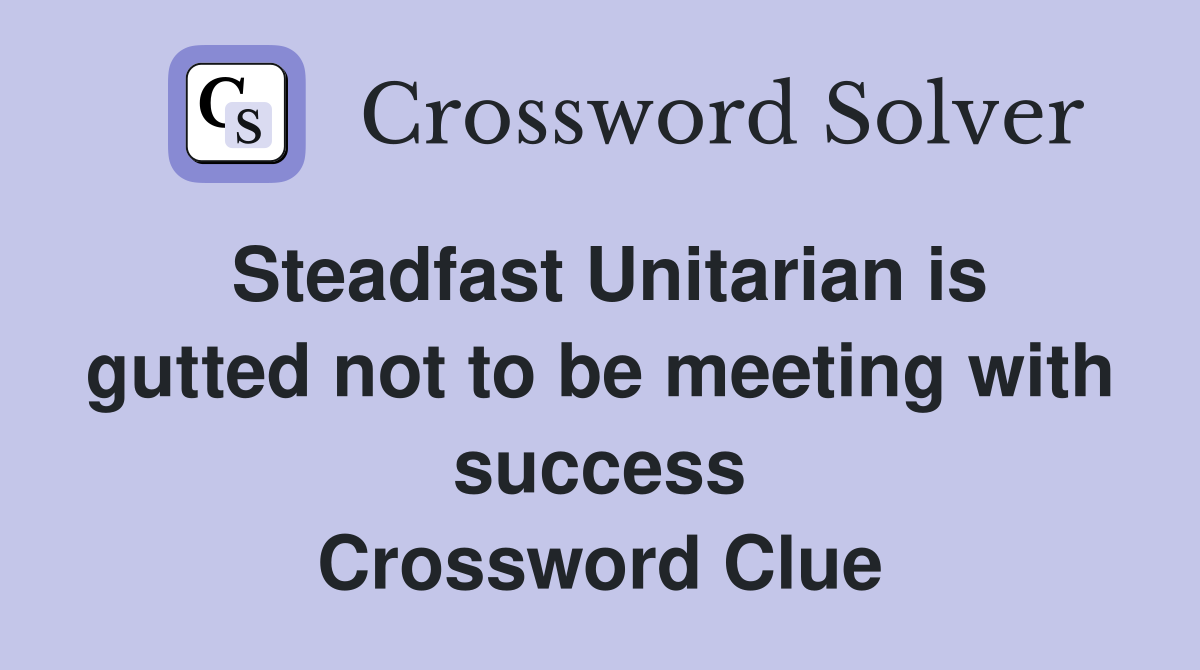Steadfast Unitarian is gutted not to be meeting with success Crossword Clue