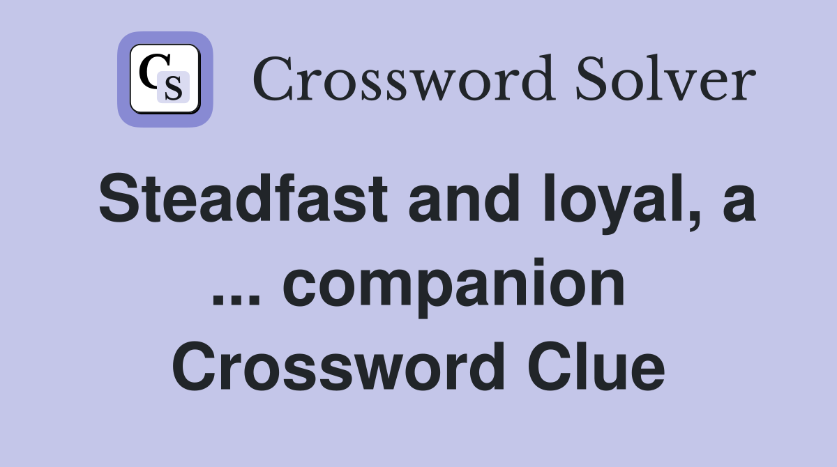 Steadfast and loyal, a ... companion Crossword Clue