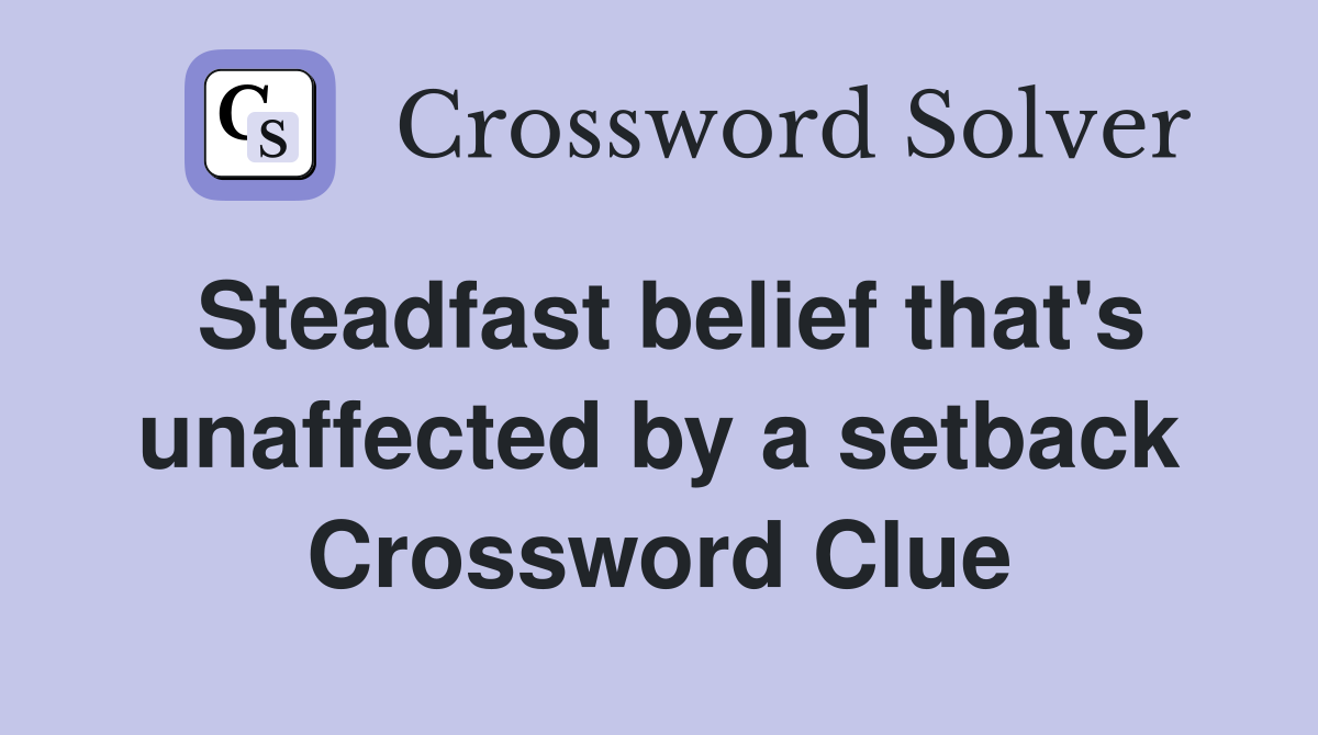 Steadfast belief that's unaffected by a setback Crossword Clue