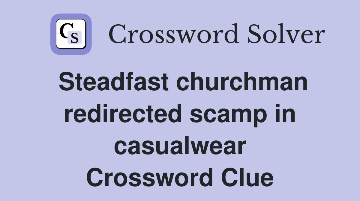 Steadfast churchman redirected scamp in casualwear Crossword Clue