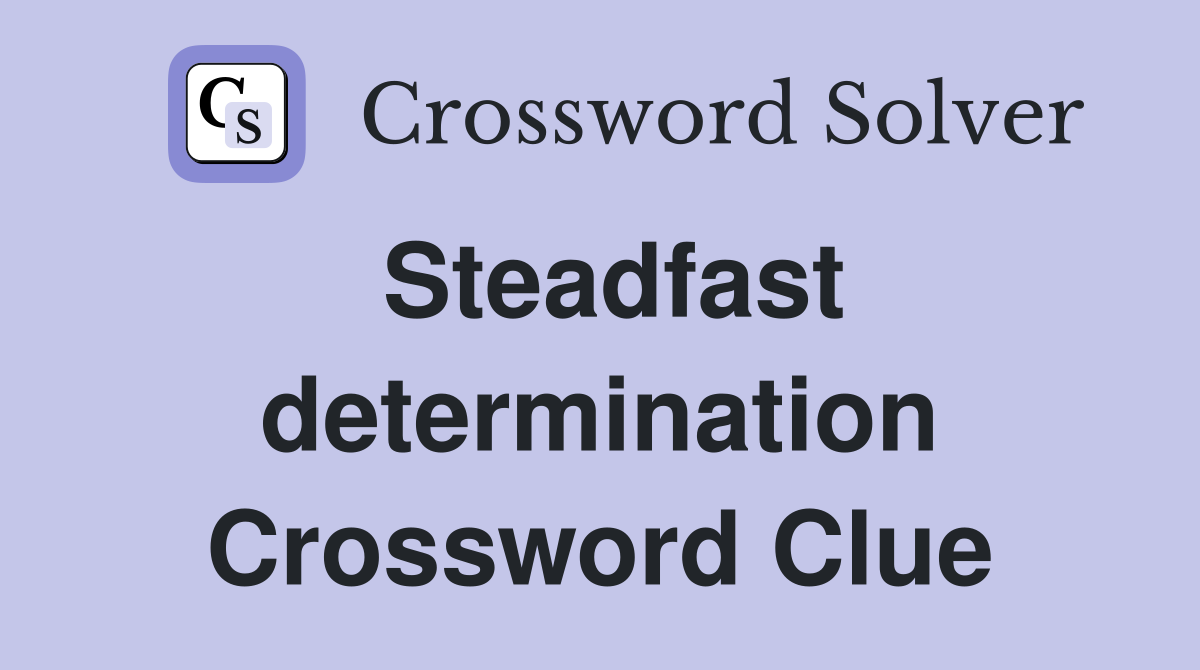 Steadfast determination Crossword Clue