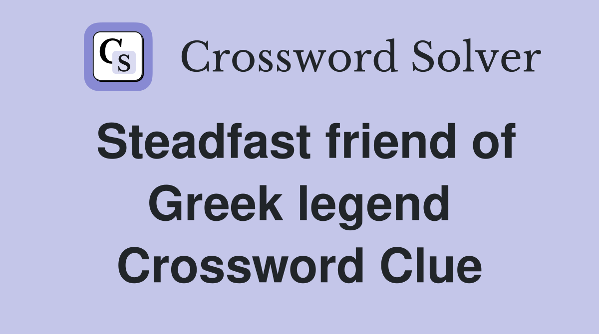Steadfast friend of Greek legend Crossword Clue