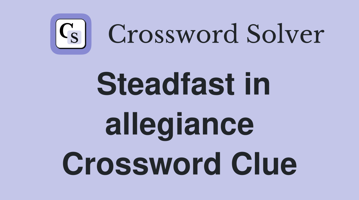 Steadfast in allegiance Crossword Clue