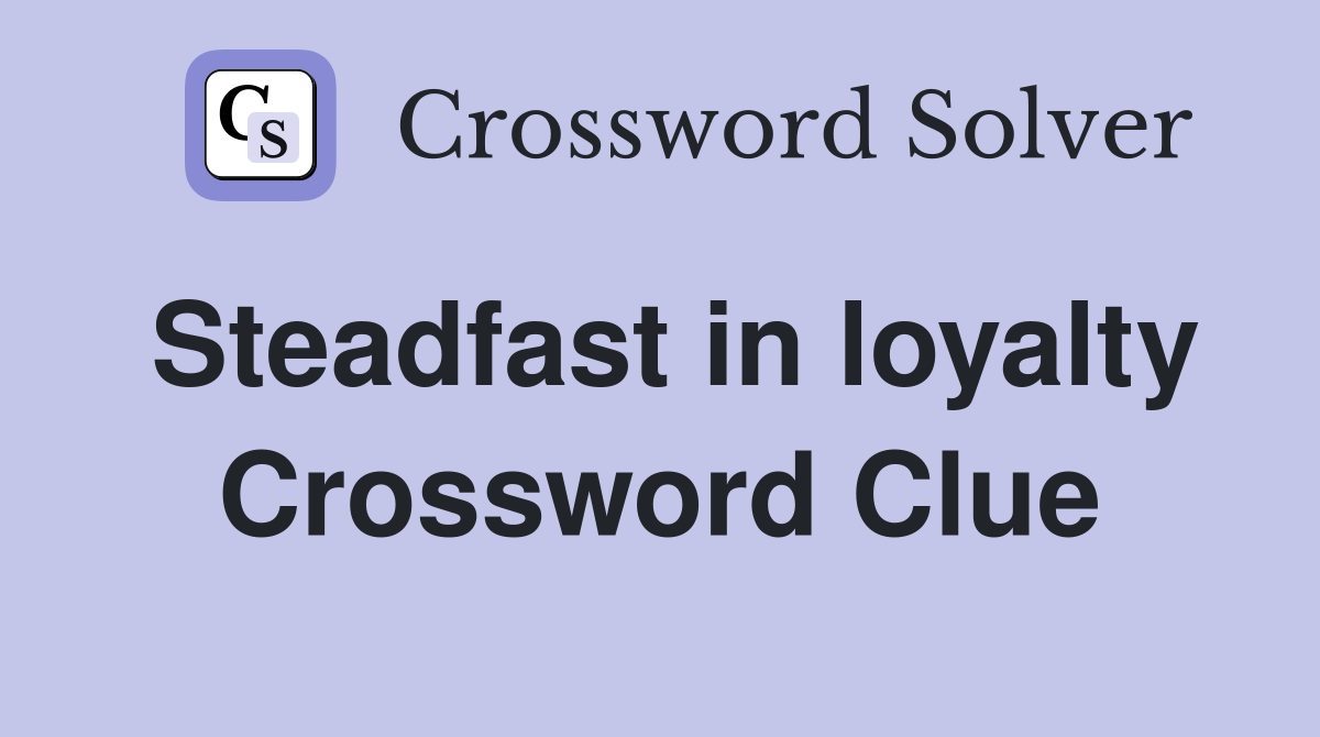 Steadfast in loyalty Crossword Clue