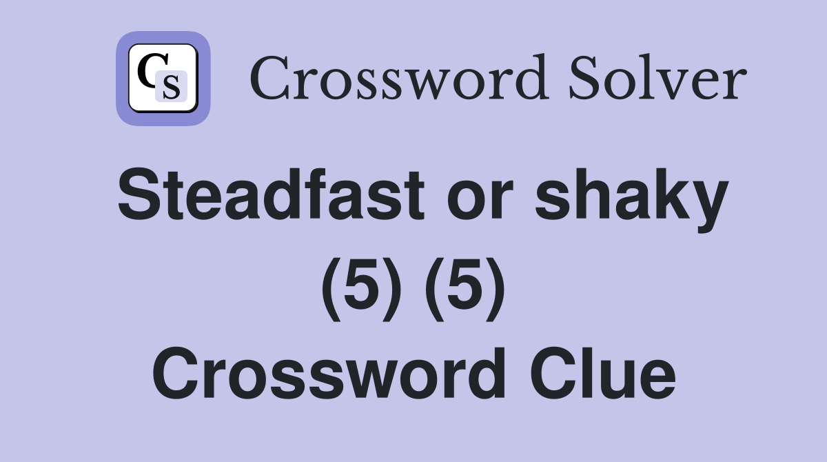 Steadfast or shaky (5) (5) Crossword Clue