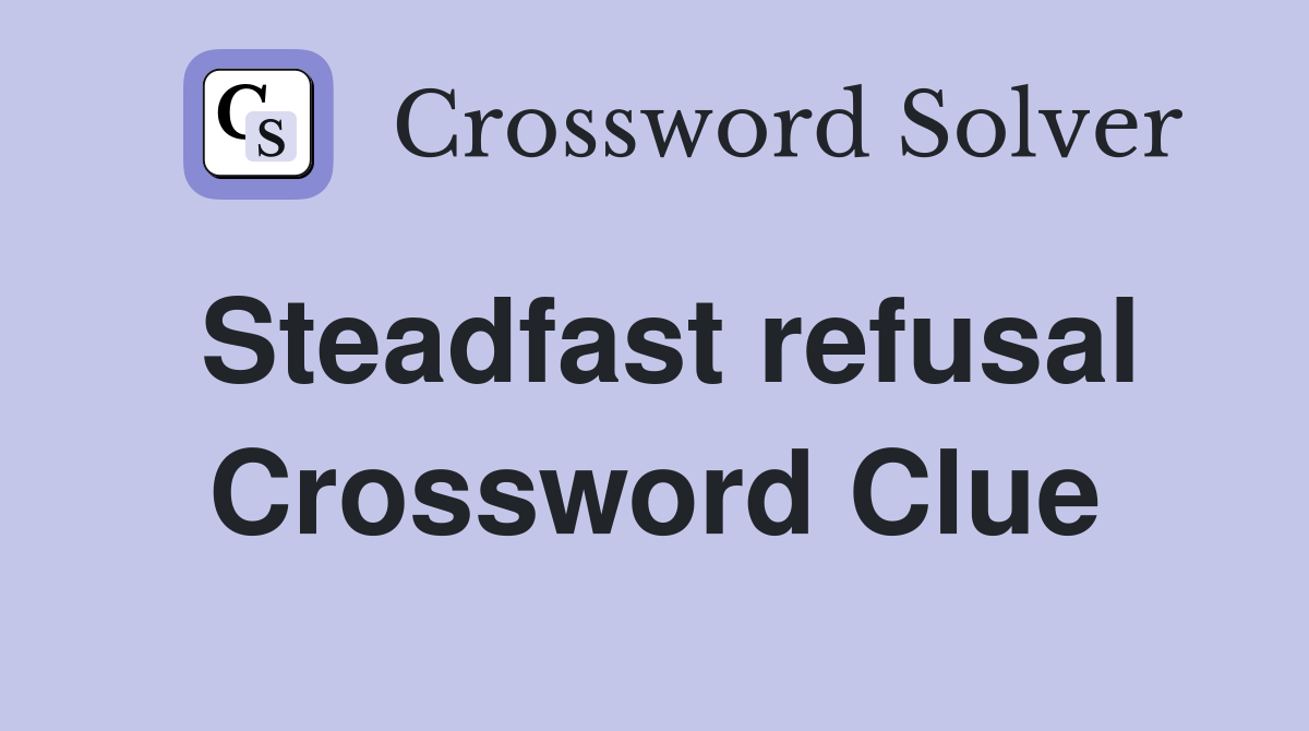 Steadfast refusal Crossword Clue