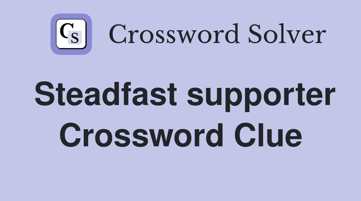 Steadfast supporter Crossword Clue