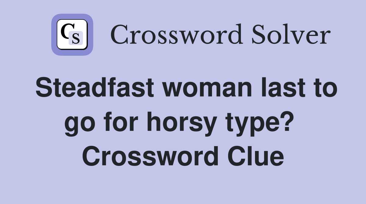 Steadfast woman last to go for horsy type?  Crossword Clue