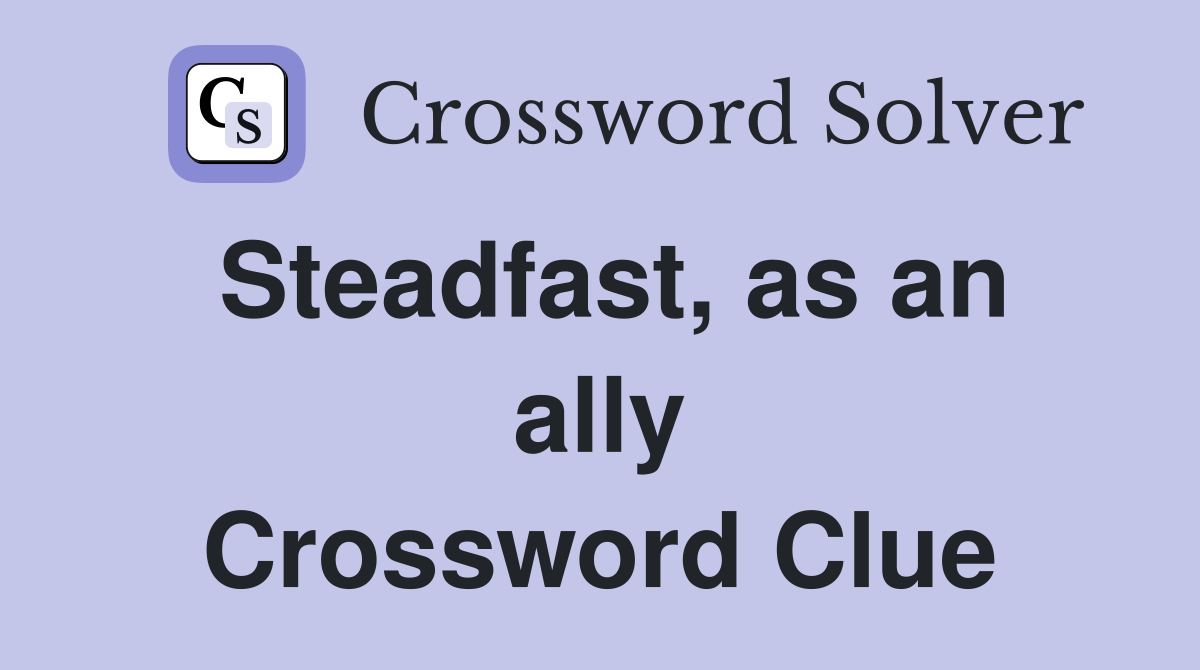 Steadfast, as an ally Crossword Clue