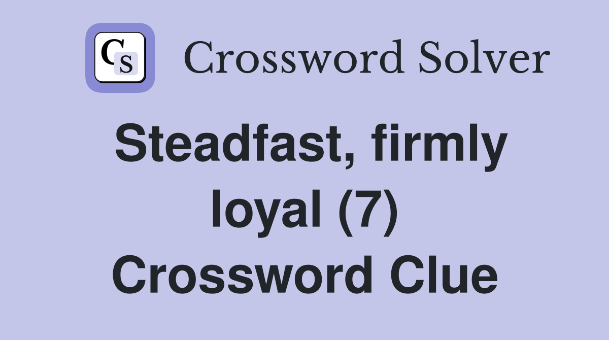 Steadfast, firmly loyal (7) Crossword Clue
