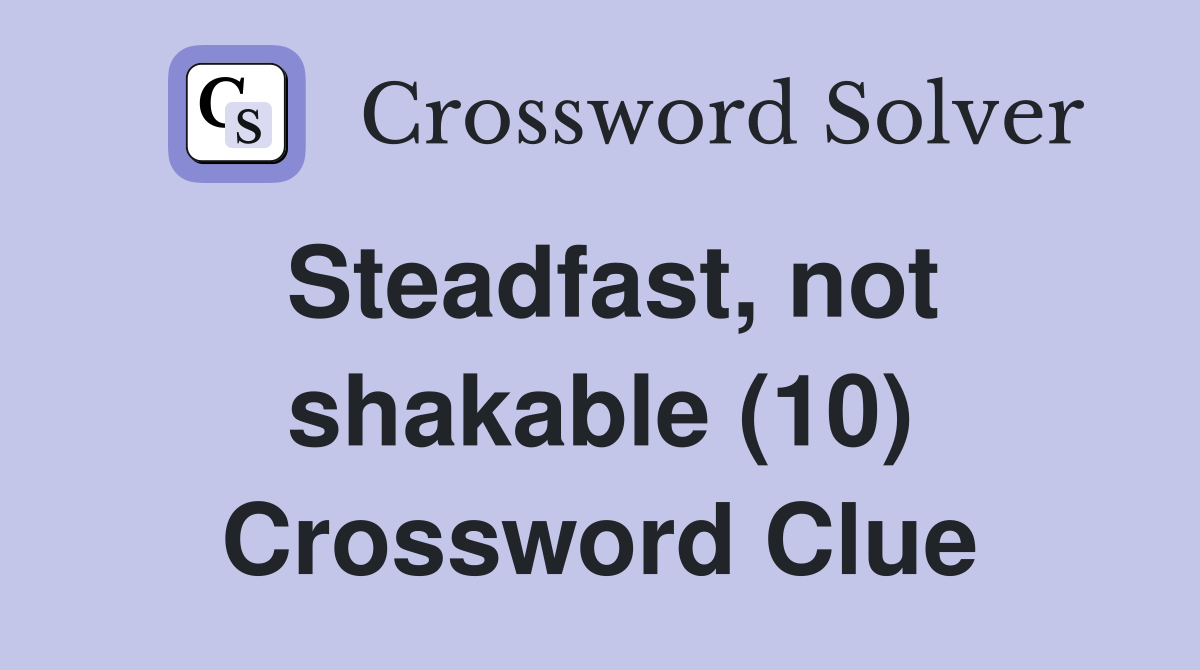 Steadfast, not shakable (10) Crossword Clue