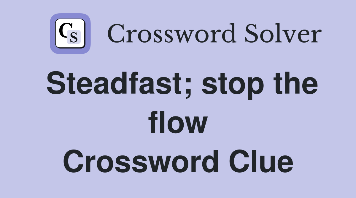 Steadfast; stop the flow Crossword Clue