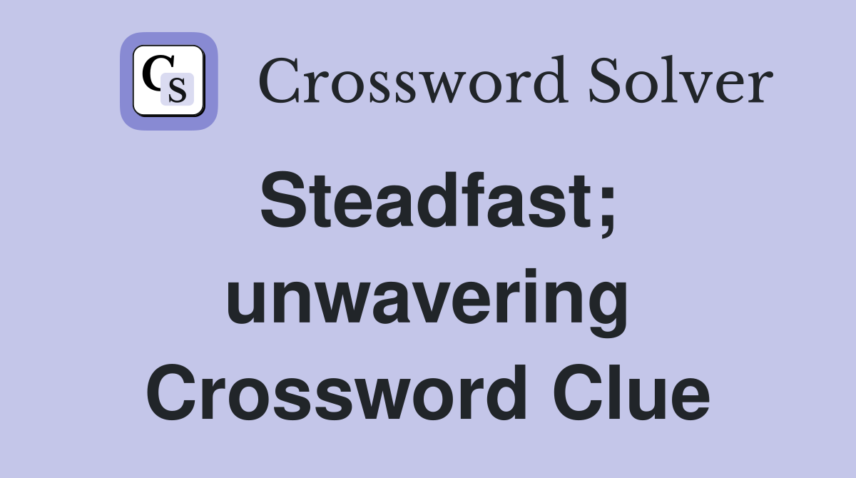 Steadfast; unwavering Crossword Clue