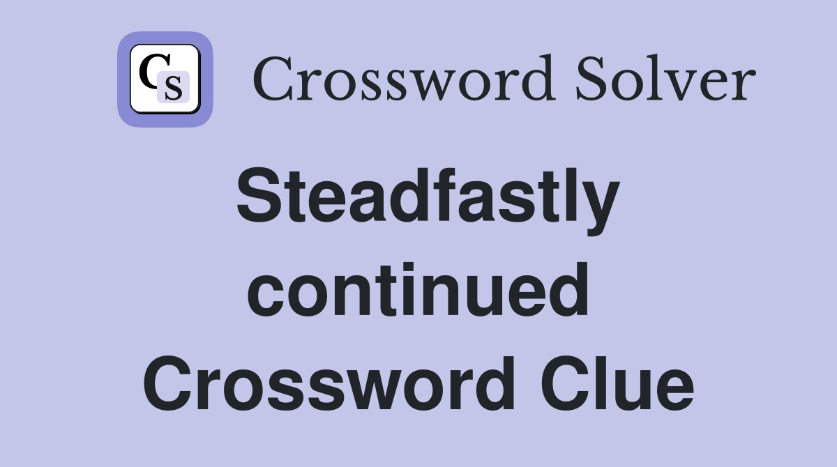 Steadfastly continued Crossword Clue
