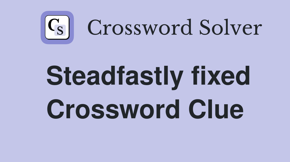 Steadfastly fixed Crossword Clue