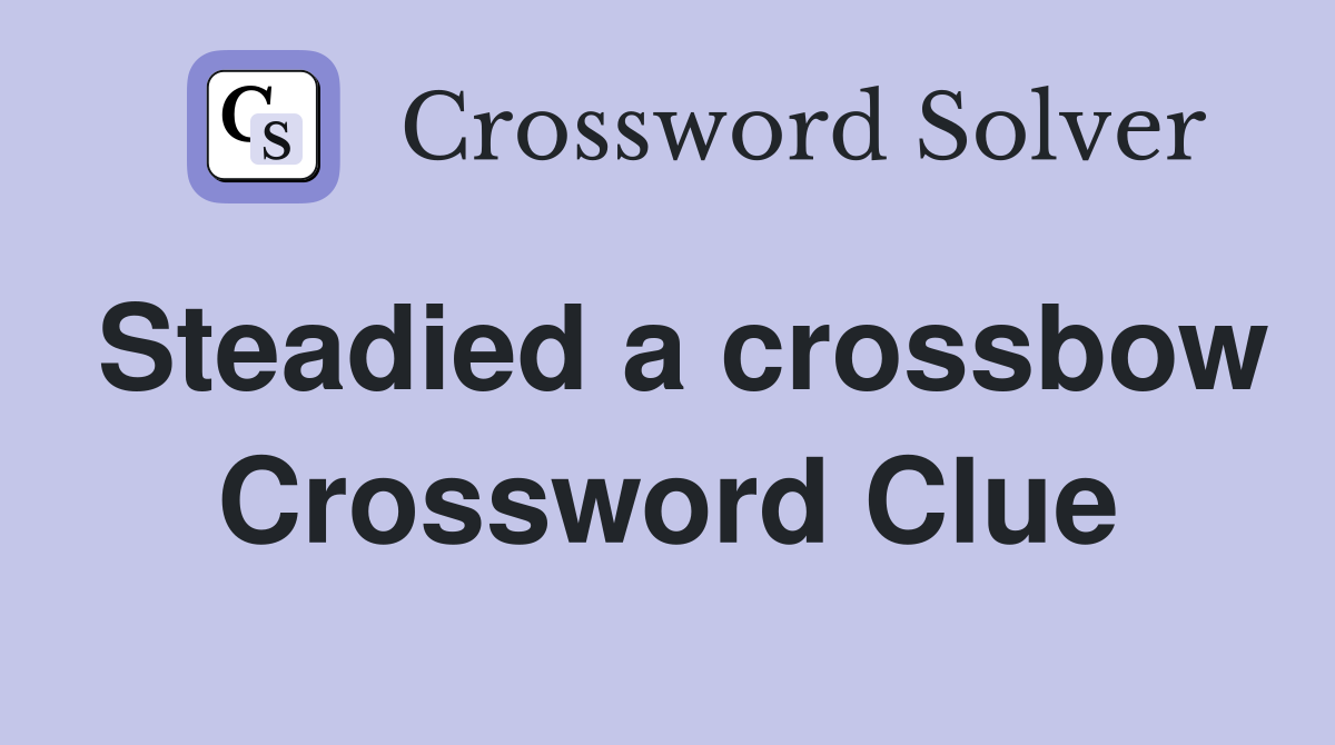 Steadied a crossbow Crossword Clue