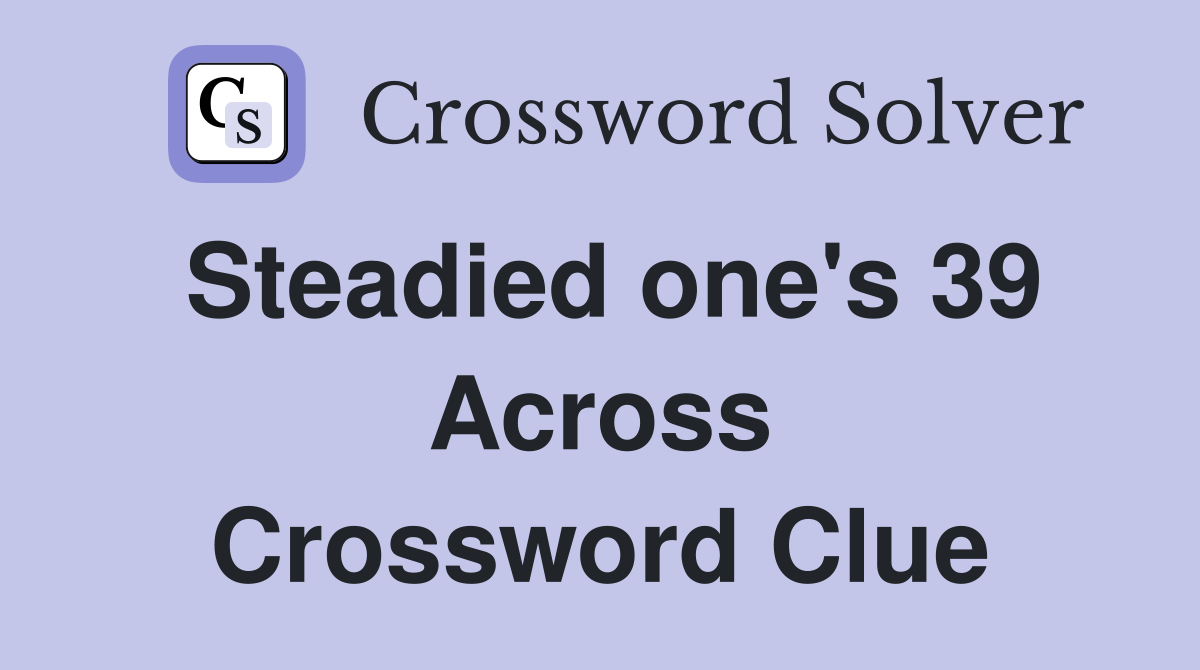 Steadied one's 39 Across Crossword Clue