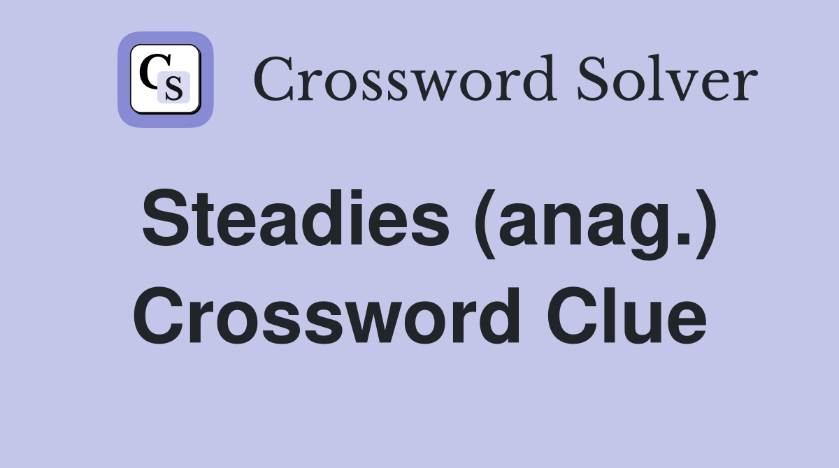 Steadies (anag.) Crossword Clue