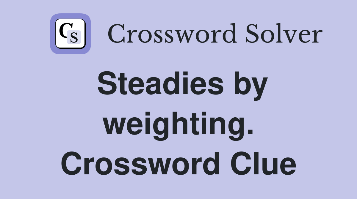 Steadies by weighting. Crossword Clue
