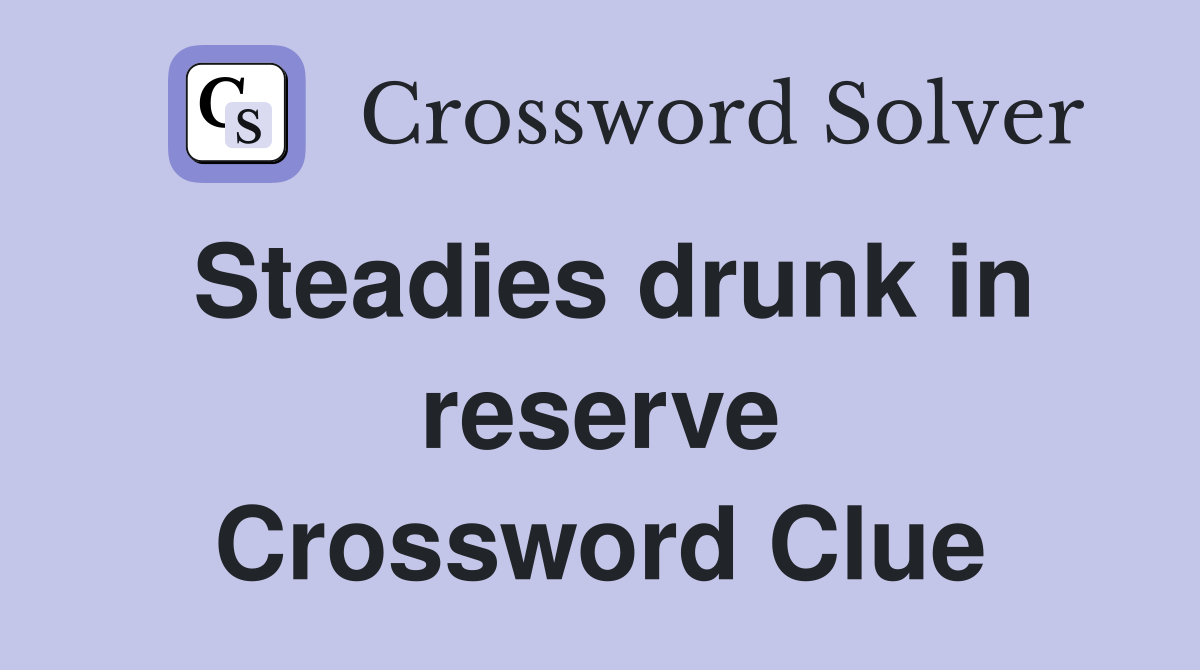 Steadies drunk in reserve Crossword Clue
