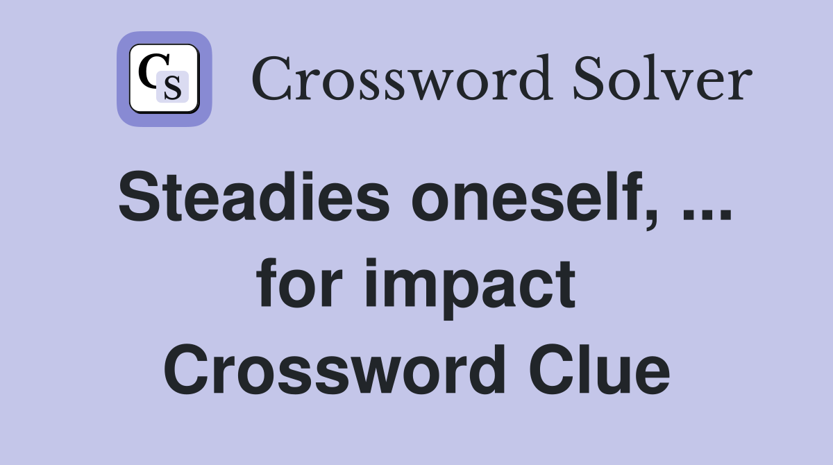 Steadies oneself, ... for impact Crossword Clue