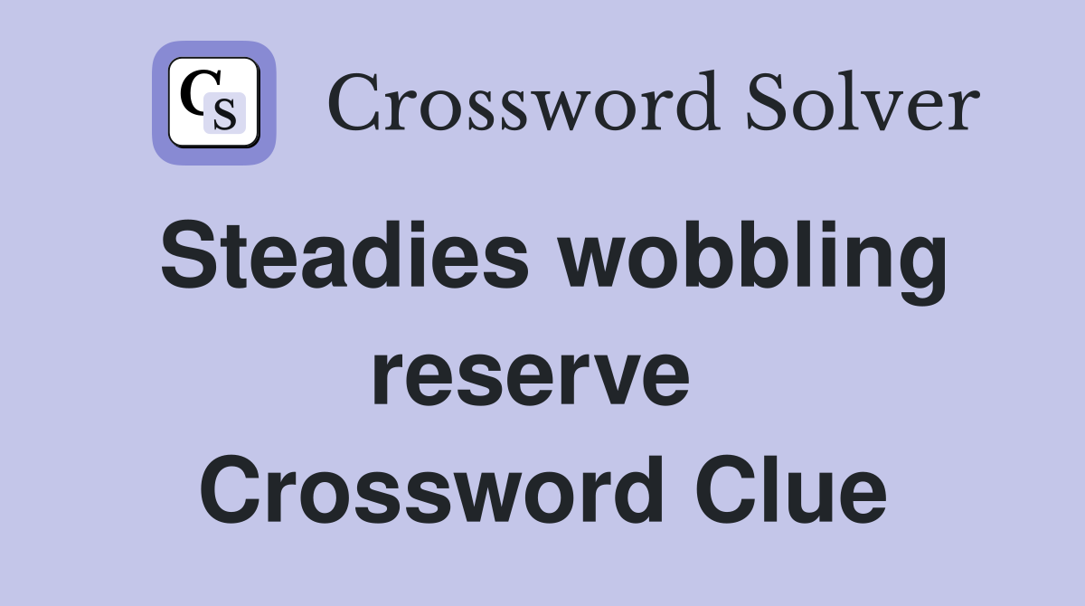 Steadies wobbling reserve  Crossword Clue