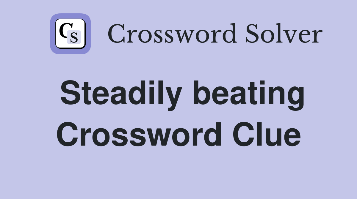Steadily beating Crossword Clue