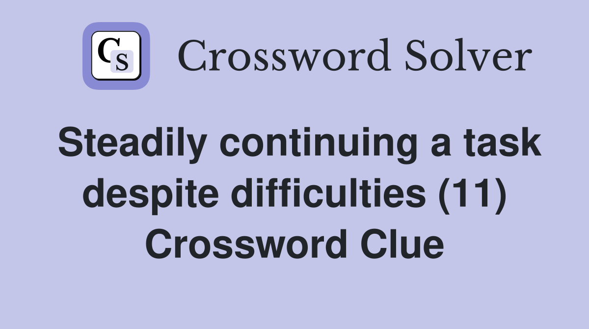 Steadily continuing a task despite difficulties (11) Crossword Clue
